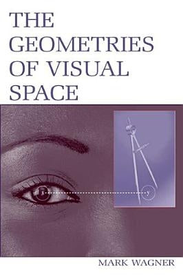 The Geometries of Visual Space by Wagner, Mark