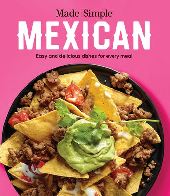 Made Simple Mexican: Easy and Delicious Dishes for Every Meal by Publications International Ltd