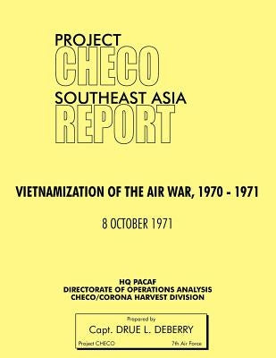 Project Checo Southeast Asia Study: Vietnamization of the Air War, 1970 - 1971 by Deberry, Drue L.