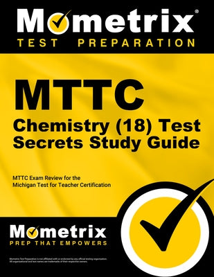 MTTC Chemistry (18) Test Secrets Study Guide: MTTC Exam Review for the Michigan Test for Teacher Certification by Mometrix Michigan Teacher Certification