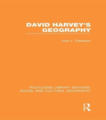 David Harvey's Geography (Rle Social & Cultural Geography) by Paterson, John
