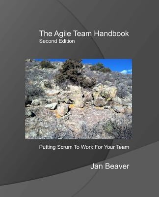 The Agile Team Handbook, 2nd Edition: Putting Scrum To Work For Your Team by Beaver, Jan