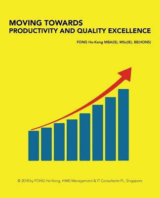 Moving Towards Productivity and Quality Excellence by Ho-Keng Be Mba Msc, Fong