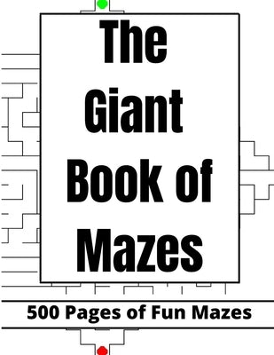 The Giant Book of Mazes: 500 pages of Fun Mazes for adults, teens, kids, friends and family 8.5x11inches by , Iron Condor