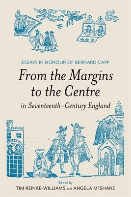 From the Margins to the Centre in Seventeenth-Century England: Essays in Honour of Bernard Capp by McShane, Angela