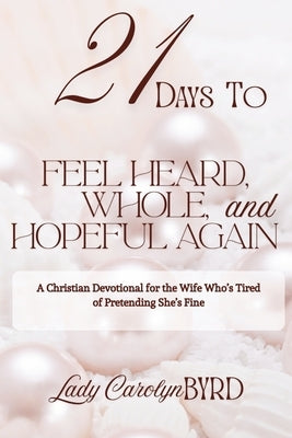 21 Days to Feel Heard, Whole, and Hopeful Again by Byrd, Lady Carolyn