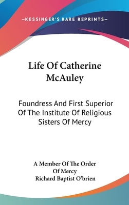 Life Of Catherine McAuley: Foundress And First Superior Of The Institute Of Religious Sisters Of Mercy by A. Member of the Order of Mercy