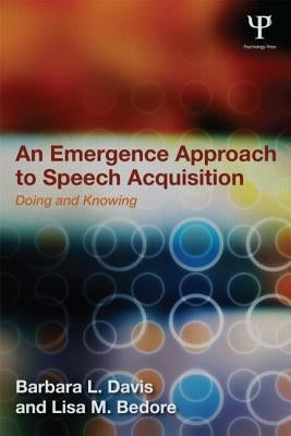An Emergence Approach to Speech Acquisition: Doing and Knowing by Davis, Barbara L.