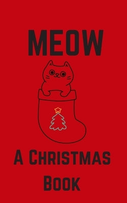 Meow; A Christmas Book: A Series of Short Christmas Stories Written For Your Cat by My Cat by The Cat, Charlie