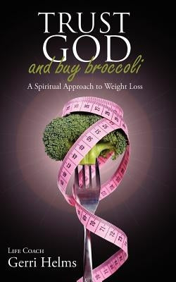 Trust God and Buy Broccoli by Helms, Gerri