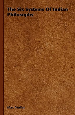 The Six Systems Of Indian Philosophy by Muller, Max