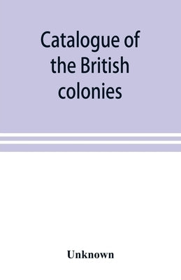 Catalogue of the British colonies by Unknown