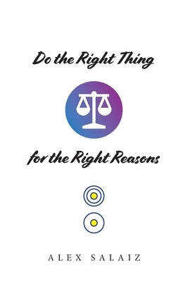 Do the Right Thing for the Right Reasons by Salaiz, Alex