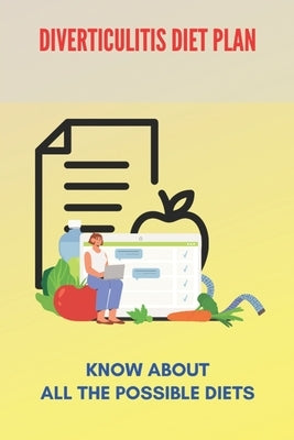 Diverticulitis Diet Plan: Know About All The Possible Diets: Low Residue Diverticulitis Diet by Cristina, Jerald