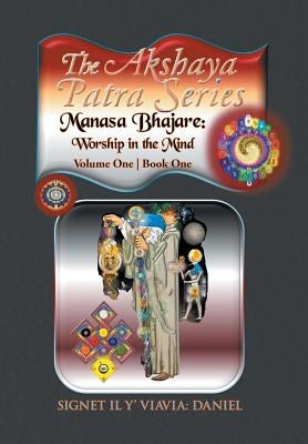The Akshaya Patra; Manasa Bhajare: Worship in the Mind: Volume One Book One by Signet Il Y' Viavia Daniel
