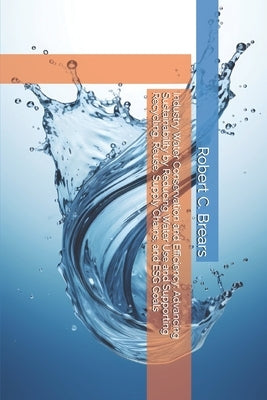 Industry Water Conservation and Efficiency: Advancing Sustainability by Reducing Water Use and Supporting Recycling, Reuse, Supply Chains, and ESG Goa by Brears, Robert C.