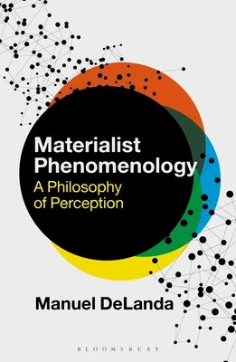 Materialist Phenomenology: A Philosophy of Perception by Delanda, Manuel