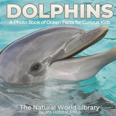 Dolphins: A Photo Book of Ocean Facts for Curious Kids by Press, Bright Habitat