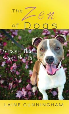 The Zen of Dogs: Wisdom That Wags the Tail by Cunningham, Laine