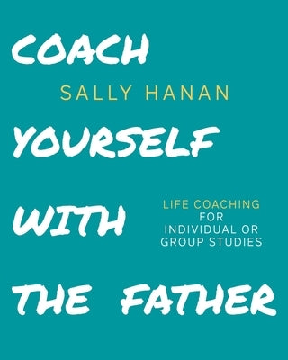 Coach Yourself: with the Father by Hanan, Sally