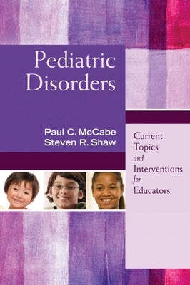 Pediatric Disorders: Current Topics and Interventions for Educators by McCabe, Paul C.