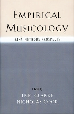 Empirical Musicology: Aims, Methods, Prospects by Clarke, Eric