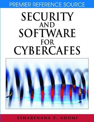 Security and Software for Cybercafes by Adomi, Esharenana E.