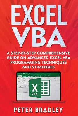 Excel VBA: A Step-By-Step Comprehensive Guide on Advanced Excel VBA Programming Techniques and Strategies by Bradley, Peter