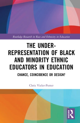 The Under-Representation of Black and Minority Ethnic Educators in Education: Chance, Coincidence or Design? by Vieler-Porter, Chris Guy
