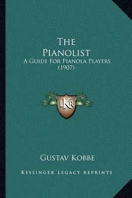 The Pianolist: A Guide For Pianola Players (1907) by Kobbe, Gustav
