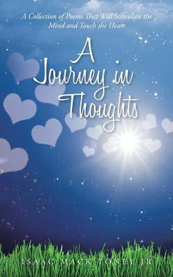 A Journey in Thoughts: A Collection of Poems That Will Stimulate the Mind and Touch the Heart by Toney, Isaac Mack, Jr.