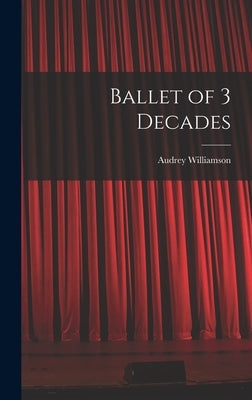 Ballet of 3 Decades by Williamson, Audrey 1913-1986