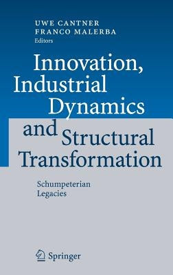 Innovation, Industrial Dynamics and Structural Transformation: Schumpeterian Legacies by Cantner, Uwe