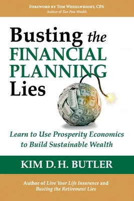 Busting the Financial Planning Lies: Learn to Use Prosperity Economics to Build Sustainable Wealth by Wheelwright, Tom