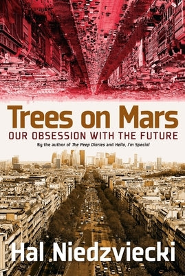 Trees on Mars: Our Obsession with the Future by Niedzviecki, Hal