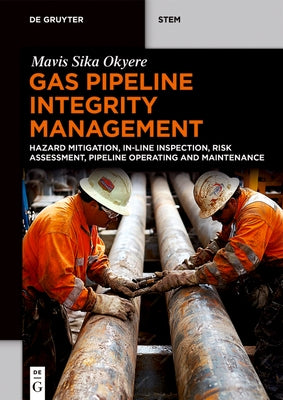 Gas Pipeline Integrity Management: Hazard Mitigation, In-Line Inspection, Risk Assessment, Pipeline Operating and Maintenance by Okyere, Mavis Sika