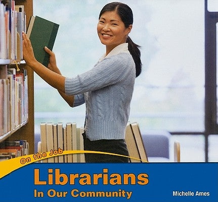 Librarians in Our Community by Ames, Michelle