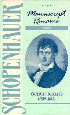Manuscript Remains, Volume II: Critical Debates (189-1818) by Schopenhauer, Arthur