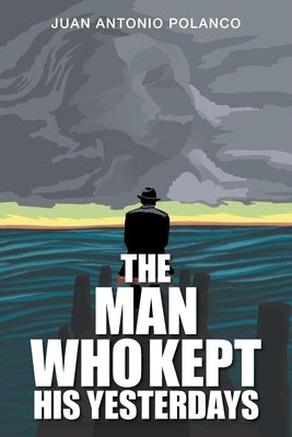 The Man Who Kept His Yesterdays by Polanco, Juan Antonio
