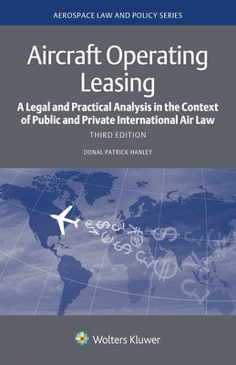 Aircraft Operating Leasing: A Legal and Practical Analysis in the Context of Public and Private International Air Law by Hanley, Donal Patrick
