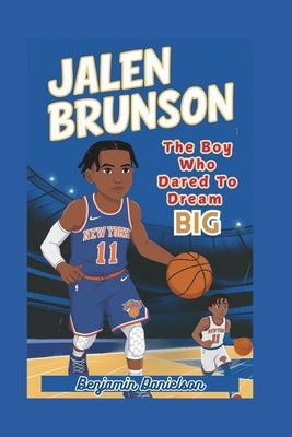 Jalen Brunson: The Boy Who Dared To Dream Big by Danielson, Benjamin