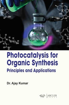 Photocatalysis for Organic Synthesis: Principles and Applications by Kumar, Ajay