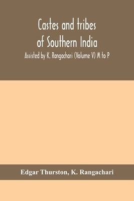 Castes And Tribes Of Southern India. Assisted By K. Rangachari (Volume V) M To P by Edgar Thurston