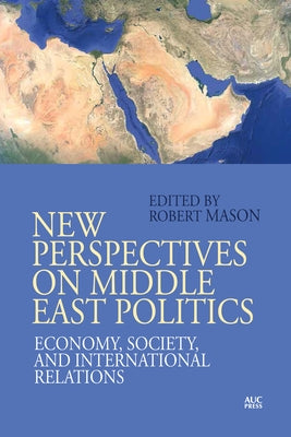 New Perspectives on Middle East Politics: Economy, Society, and International Relations by Mason, Robert