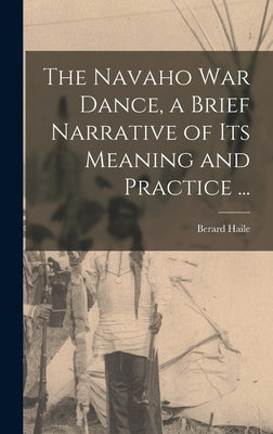 The Navaho War Dance, a Brief Narrative of Its Meaning and Practice ... by Haile, Berard 1874-1961