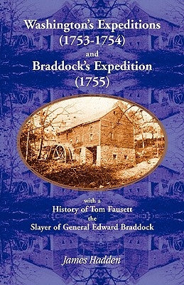 Washington's Expeditions (1753-1754) and Braddock's Expedition (1755), with a history of Tom Fausett, the slayer of General Edward Braddock by Hadden, James