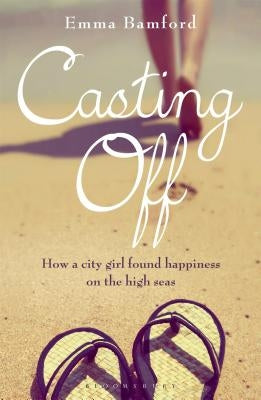 Casting Off: How a City Girl Found Happiness on the High Seas by Bamford, Emma