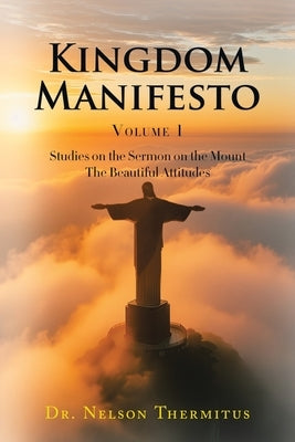 Kingdom Manifesto: Studies on the Sermon on the Mount: The Beautiful Attitudes by Thermitus, Nelson