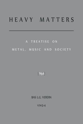 Heavy Matters: A Treatise on Metal, Music and Society by Verdin, Bas L. G.