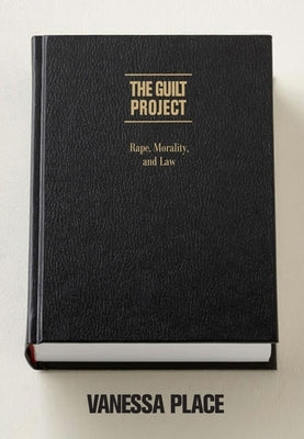 The Guilt Project: Rape, Morality and Law by Place, Vanessa
